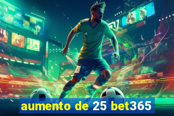 aumento de 25 bet365